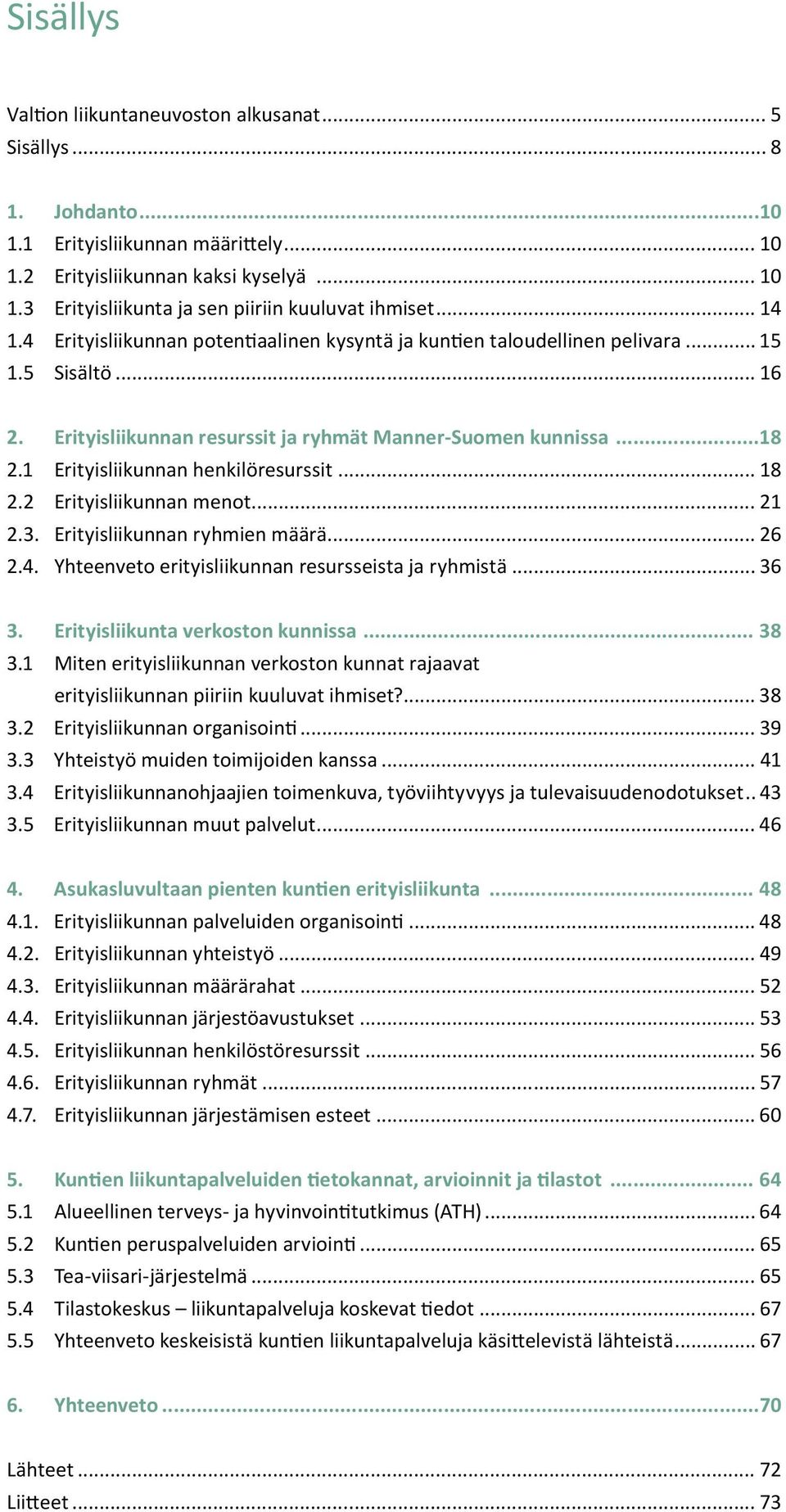 Erityisliikunnan henkilöresurssit... 8 2.2 Erityisliikunnan menot... 2 2.3. Erityisliikunnan ryhmien määrä... 26 2.4. Yhteenveto erityisliikunnan resursseista ja ryhmistä... 36 3.