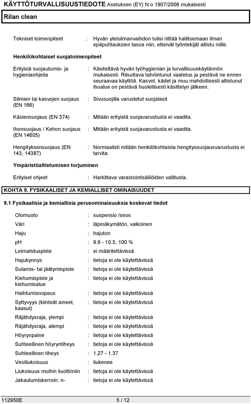 143, 14387) : Käsiteltävä hyvän työhygienian ja turvallisuuskäytännön mukaisesti. Riisuttava tahriintunut vaatetus ja pestävä ne ennen seuraavaa käyttöä.
