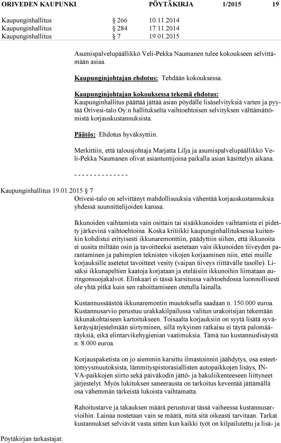 Kaupunginjohtajan kokouksessa tekemä ehdotus: Kaupunginhallitus päättää jättää asian pöydälle lisäselvityksiä varten ja pyytää Orivesi-talo Oy:n hallitukselta vaihtoehtoisen selvityksen vält tä mät