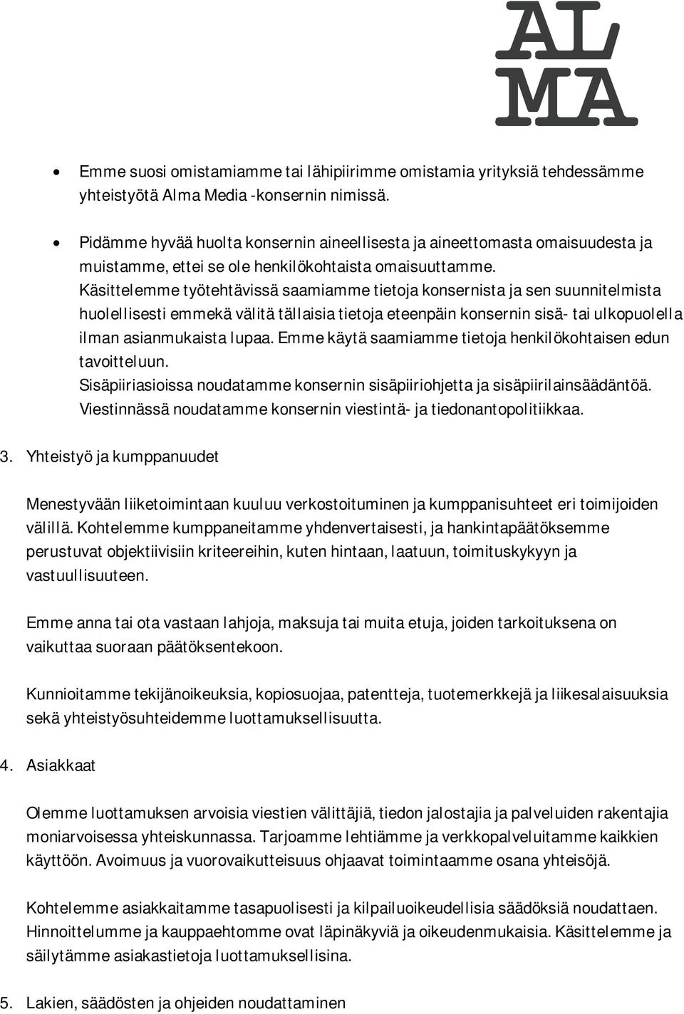 Käsittelemme työtehtävissä saamiamme tietoja konsernista ja sen suunnitelmista huolellisesti emmekä välitä tällaisia tietoja eteenpäin konsernin sisä- tai ulkopuolella ilman asianmukaista lupaa.