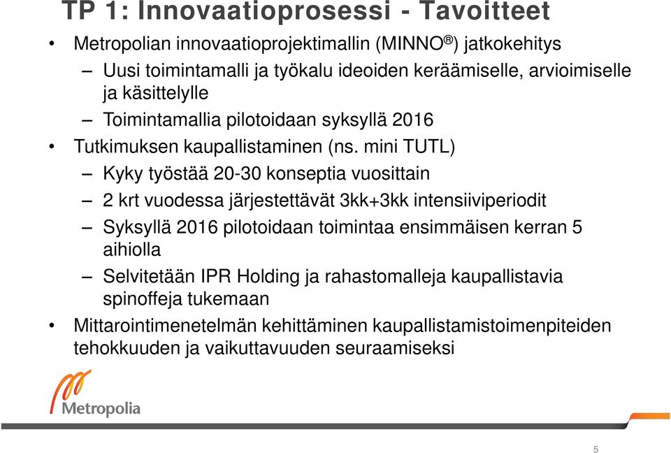 mini TUTL) Kyky työstää 20-30 konseptia vuosittain 2 krt vuodessa järjestettävät 3kk+3kk intensiiviperiodit Syksyllä 2016 pilotoidaan toimintaa