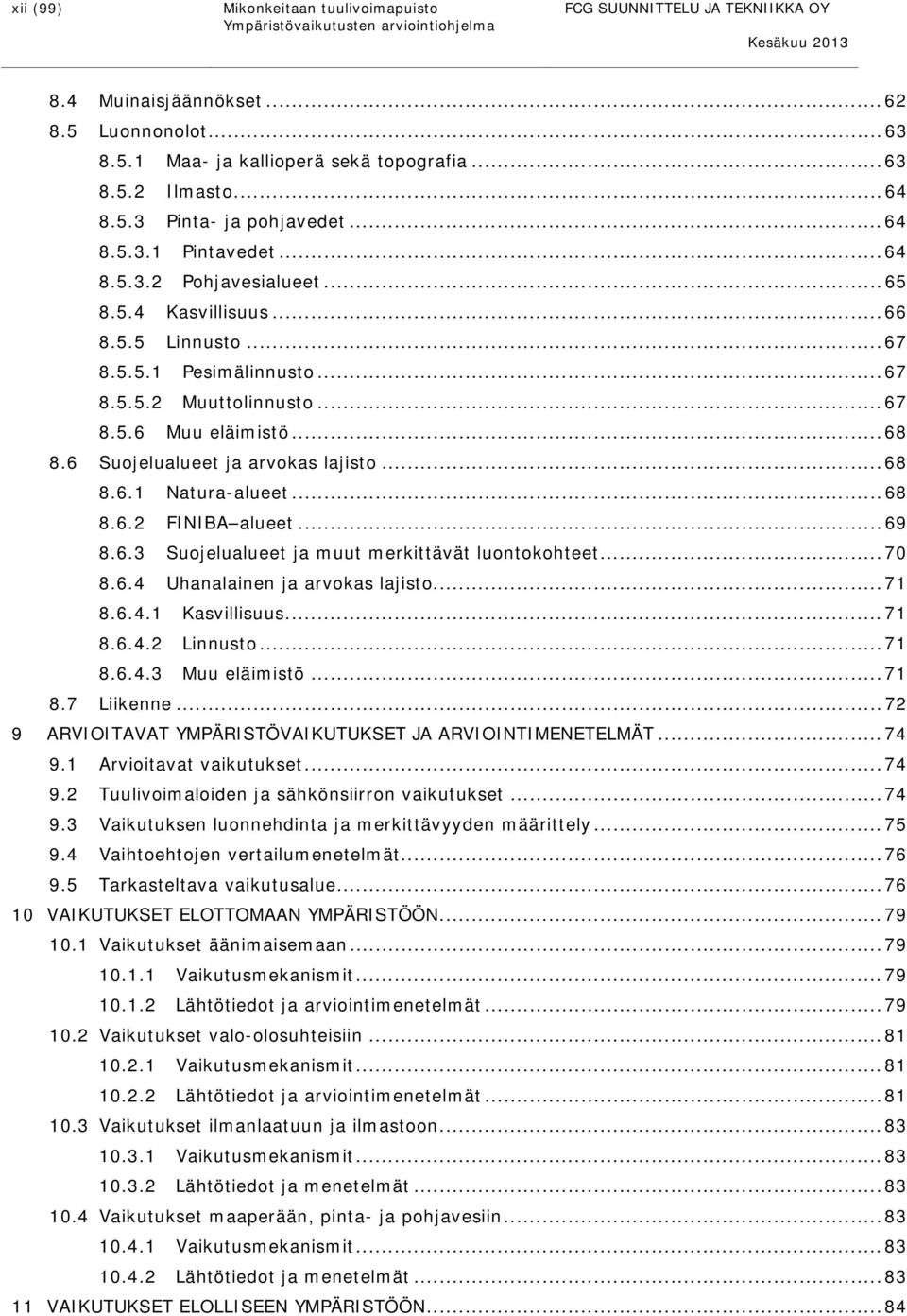 6 Suojelualueet ja arvokas lajisto... 68 8.6.1 Natura-alueet... 68 8.6.2 FINIBA alueet... 69 8.6.3 Suojelualueet ja muut merkittävät luontokohteet... 70 8.6.4 Uhanalainen ja arvokas lajisto... 71 8.6.4.1 Kasvillisuus.
