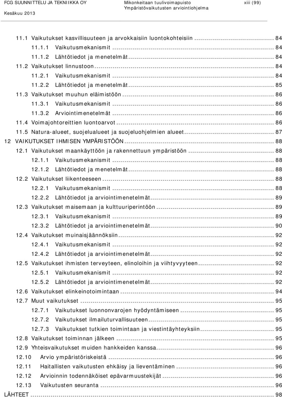 .. 86 11.4 Voimajohtoreittien luontoarvot... 86 11.5 Natura-alueet, suojelualueet ja suojeluohjelmien alueet... 87 12 VAIKUTUKSET IHMISEN YMPÄRISTÖÖN... 88 12.
