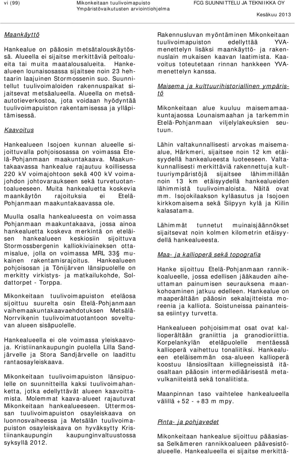 Alueella on metsäautotieverkostoa, jota voidaan hyödyntää tuulivoimapuiston rakentamisessa ja ylläpitämisessä.