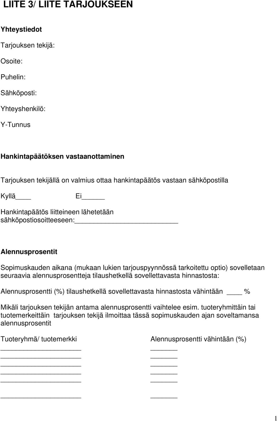 optio) sovelletaan seuraavia alennusprosentteja tilaushetkellä sovellettavasta hinnastosta: Alennusprosentti (%) tilaushetkellä sovellettavasta hinnastosta vähintään % Mikäli tarjouksen tekijän