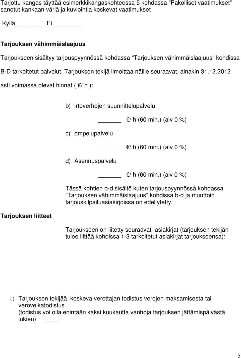 2012 asti voimassa olevat hinnat ( / h ): Tarjouksen liitteet b) irtoverhojen suunnittelupalvelu c) ompelupalvelu d) Asennuspalvelu / h (60 min.) / h (60 min.