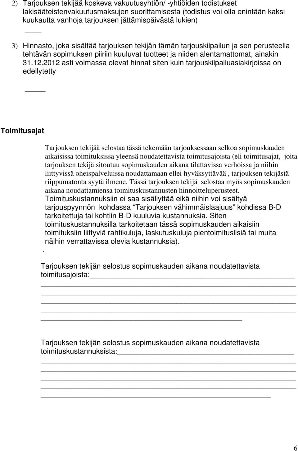 2012 asti voimassa olevat hinnat siten kuin tarjouskilpailuasiakirjoissa on edellytetty Toimitusajat Tarjouksen tekijää selostaa tässä tekemään tarjouksessaan selkoa sopimuskauden aikaisissa