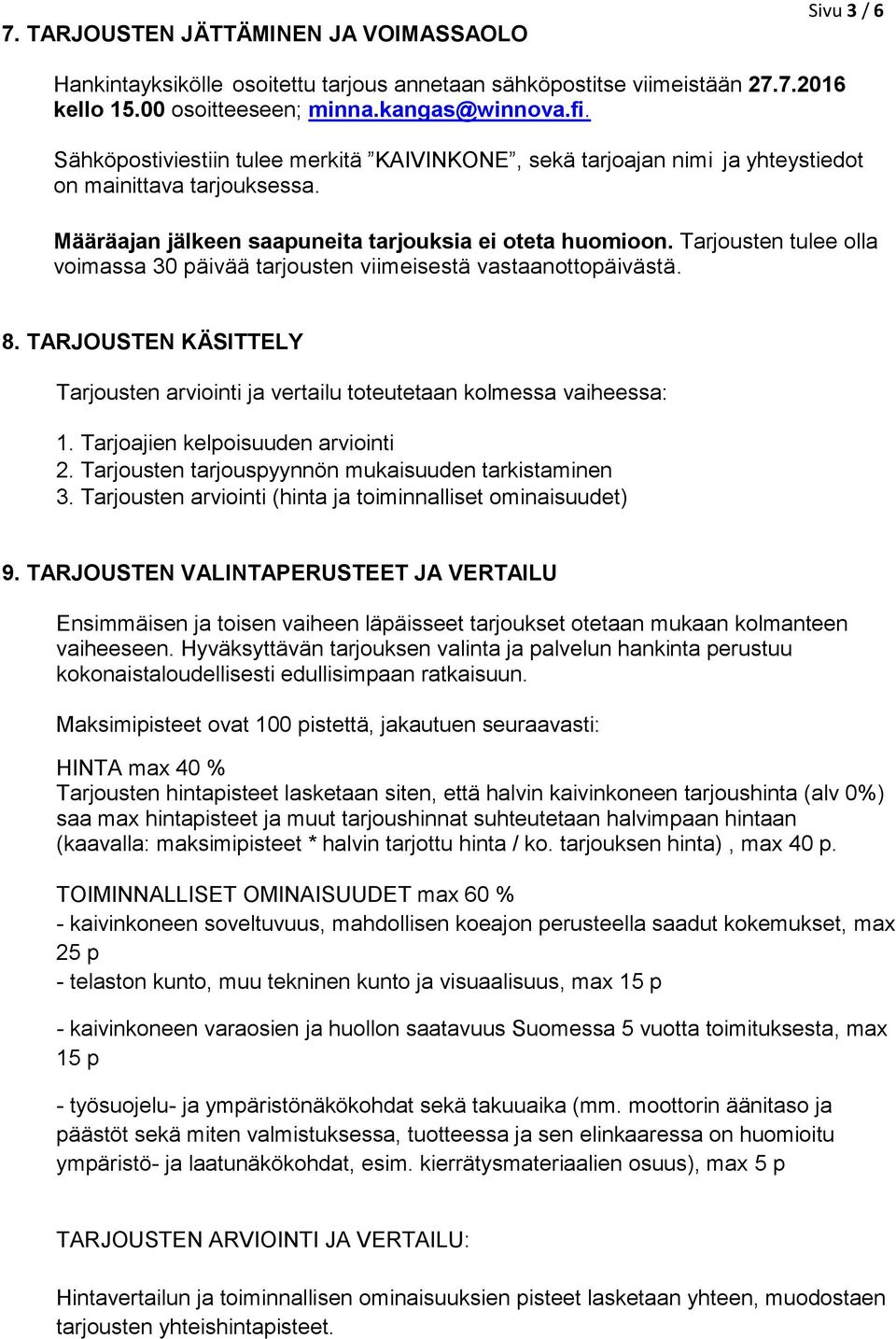 Tarjousten tulee olla voimassa 30 päivää tarjousten viimeisestä vastaanottopäivästä. 8. TARJOUSTEN KÄSITTELY Tarjousten arviointi ja vertailu toteutetaan kolmessa vaiheessa: 1.