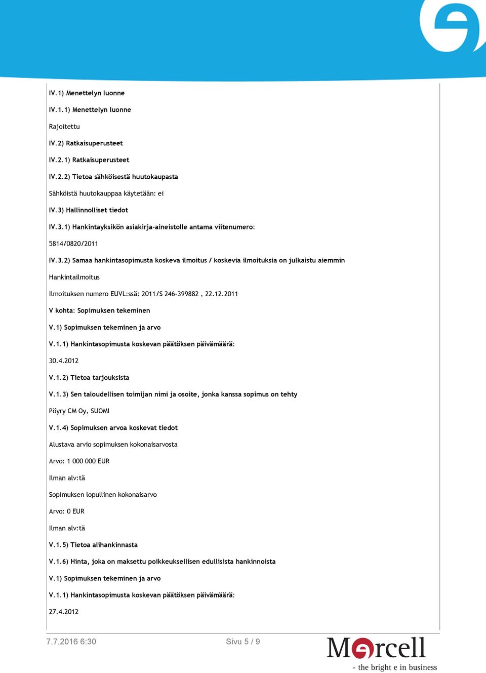 3) Hallinnolliset tiedot IV.3.1) Hankintayksikön asiakirja-aineistolle antama viitenumero: 5814/0820/2011 IV.3.2) Samaa