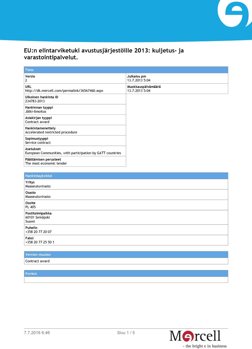 contract Asetukset European Communities, with participation by GATT countries Päättämisen perusteet The most economic tender Julkaisu pm 13.7.