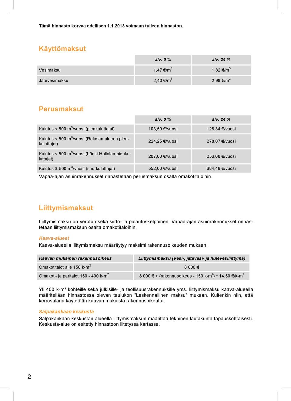 24 % Kulutus < 500 m 3 /vuosi (pienkuluttajat) 103,50 /vuosi 128,34 /vuosi Kulutus < 500 m 3 /vuosi (Rekolan alueen pienkuluttajat) Kulutus < 500 m 3 /vuosi (Länsi-Hollolan pienkuluttajat) 224,25