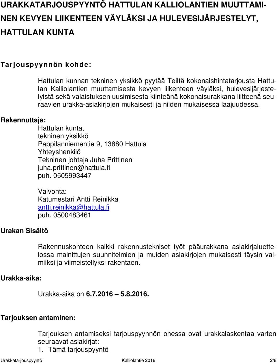 urakka-asiakirjojen mukaisesti ja niiden mukaisessa laajuudessa. Rakennuttaja: Hattulan kunta, tekninen yksikkö Pappilanniementie 9, 13880 Hattula Yhteyshenkilö Tekninen johtaja Juha Prittinen juha.