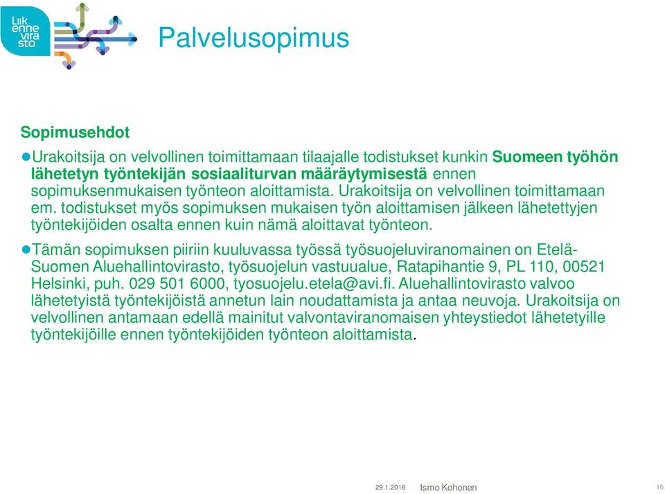 Tämän sopimuksen piiriin kuuluvassa työssä työsuojeluviranomainen on Etelä- Suomen Aluehallintovirasto, työsuojelun vastuualue, Ratapihantie 9, PL 110, 00521 Helsinki, puh. 029 501 6000, tyosuojelu.