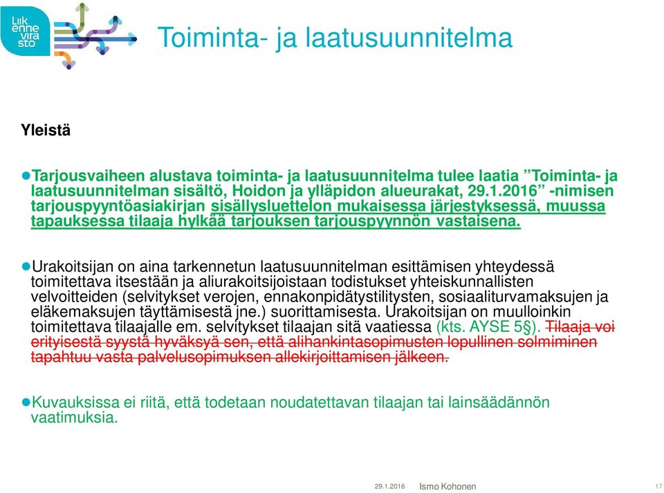 Urakoitsijan on aina tarkennetun laatusuunnitelman esittämisen yhteydessä toimitettava itsestään ja aliurakoitsijoistaan todistukset yhteiskunnallisten velvoitteiden (selvitykset verojen,