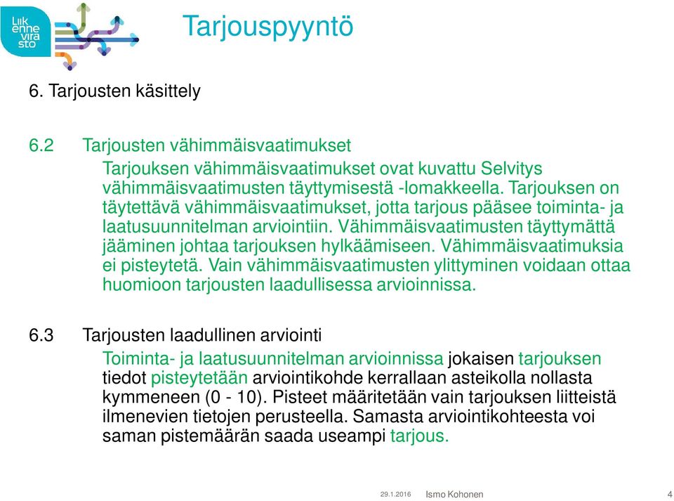 Vähimmäisvaatimuksia ei pisteytetä. Vain vähimmäisvaatimusten ylittyminen voidaan ottaa huomioon tarjousten laadullisessa arvioinnissa. 6.