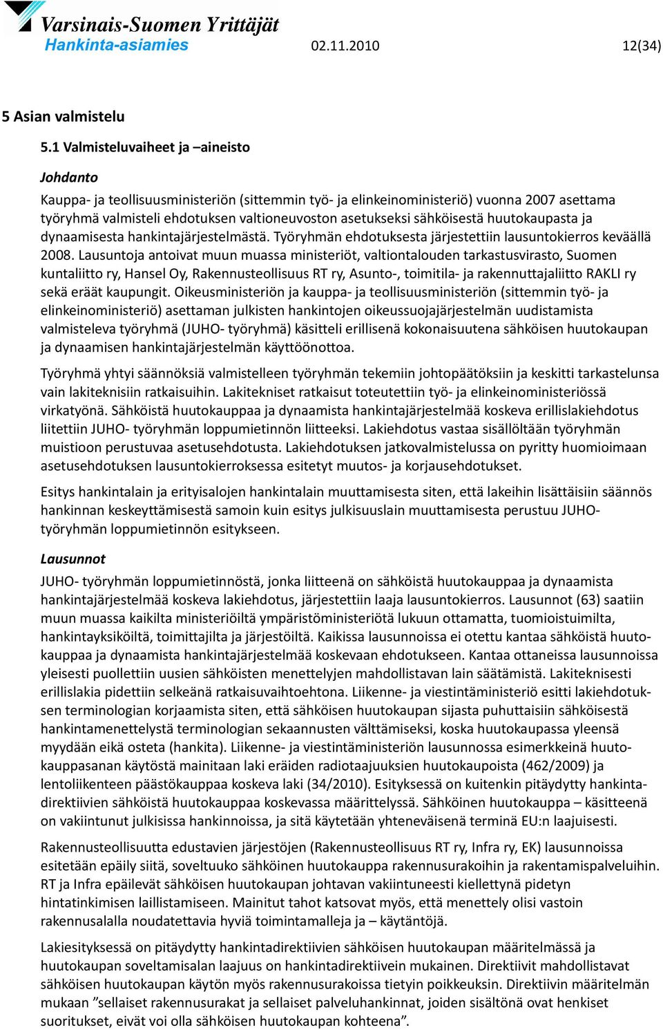 sähköisestä huutokaupasta ja dynaamisesta hankintajärjestelmästä. Työryhmän ehdotuksesta järjestettiin lausuntokierros keväällä 2008.