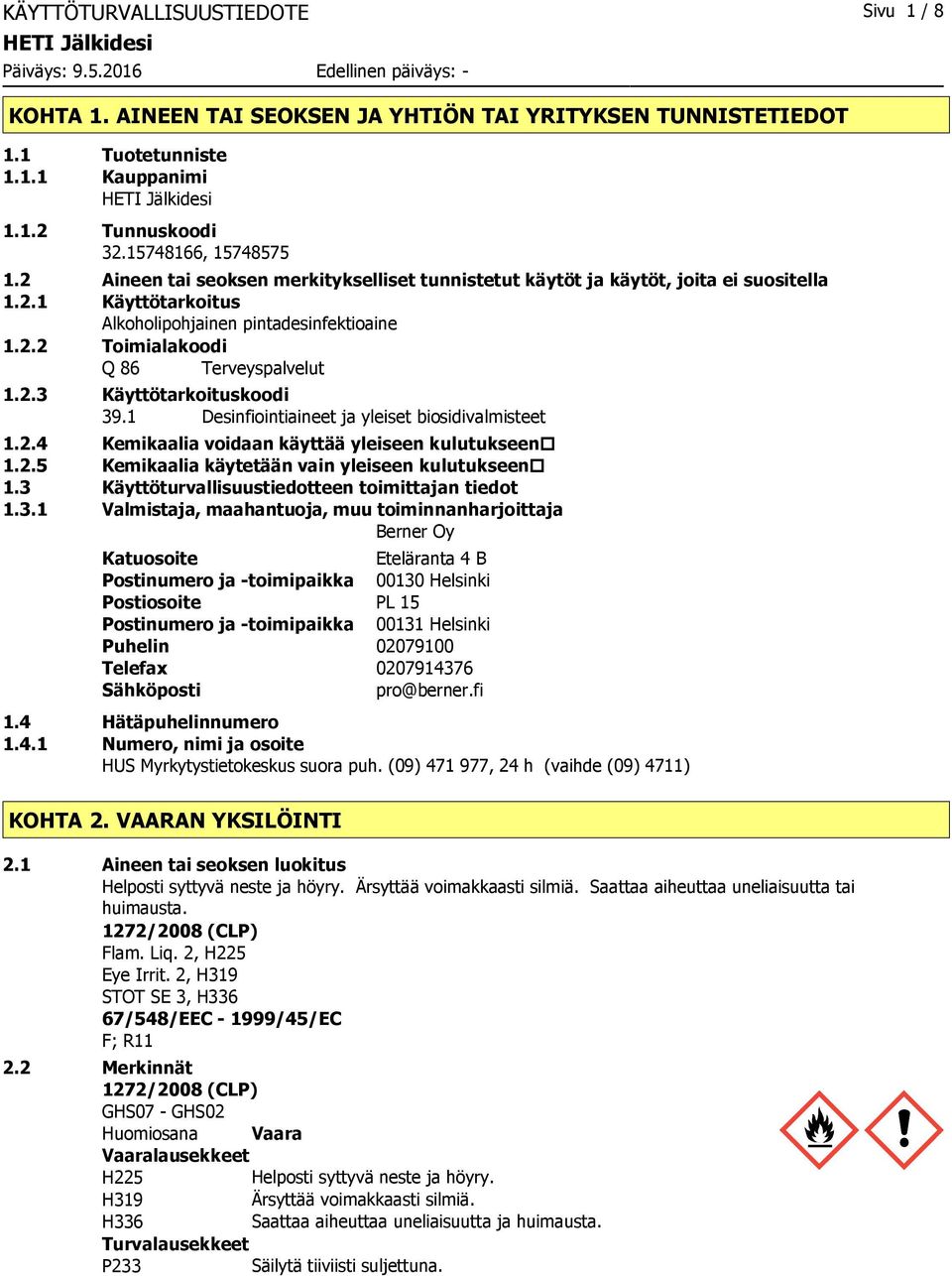 2.3 Käyttötarkoituskoodi 39.1 Desinfiointiaineet ja yleiset biosidivalmisteet 1.2.4 Kemikaalia voidaan käyttää yleiseen kulutukseen 1.2.5 Kemikaalia käytetään vain yleiseen kulutukseen 1.