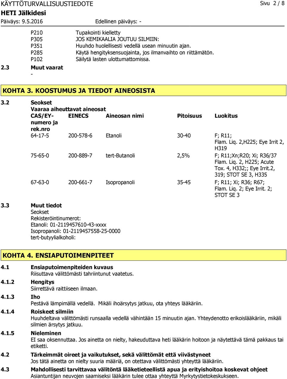 Säilytä lasten ulottumattomissa. KOHTA 3. KOOSTUMUS JA TIEDOT AINEOSISTA 3.2 Seokset Vaaraa aiheuttavat aineosat CAS/EYnumero EINECS Aineosan nimi Pitoisuus Luokitus ja rek.