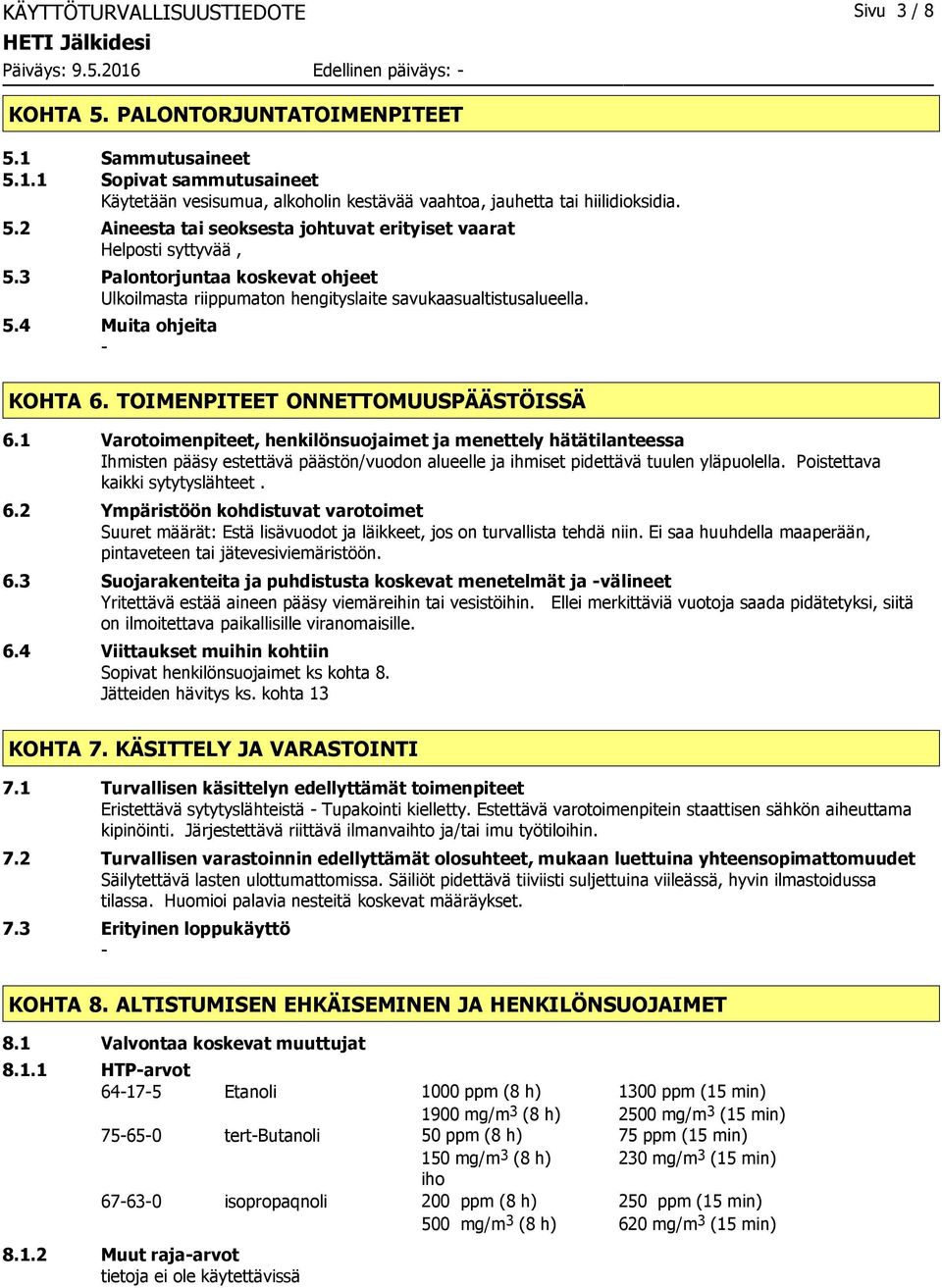 TOIMENPITEET ONNETTOMUUSPÄÄSTÖISSÄ 6.1 Varotoimenpiteet, henkilönsuojaimet ja menettely hätätilanteessa Ihmisten pääsy estettävä päästön/vuodon alueelle ja ihmiset pidettävä tuulen yläpuolella.