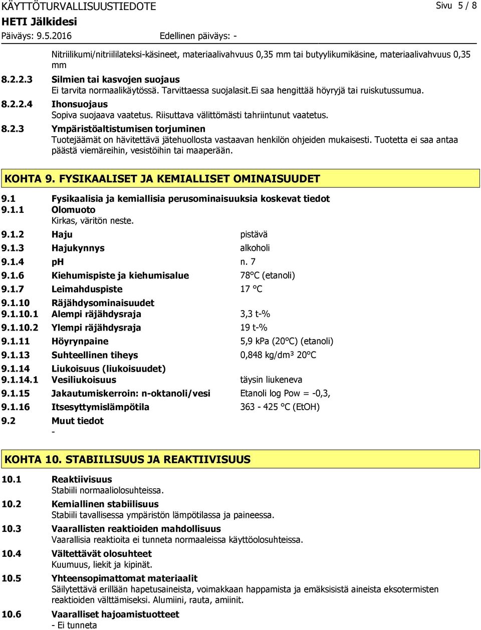 Tuotetta ei saa antaa päästä viemäreihin, vesistöihin tai maaperään. KOHTA 9. FYSIKAALISET JA KEMIALLISET OMINAISUUDET 9.1 Fysikaalisia ja kemiallisia perusominaisuuksia koskevat tiedot 9.1.1 Olomuoto Kirkas, väritön neste.