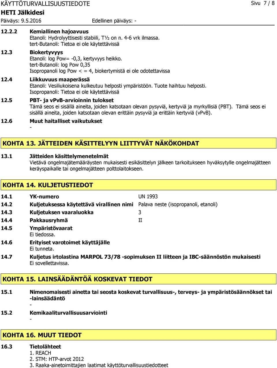4 Liikkuvuus maaperässä Etanoli: Vesiliukoisena kulkeutuu helposti ympäristöön. Tuote haihtuu helposti. Isopropanoli: Tietoa ei ole käytettävissä 12.
