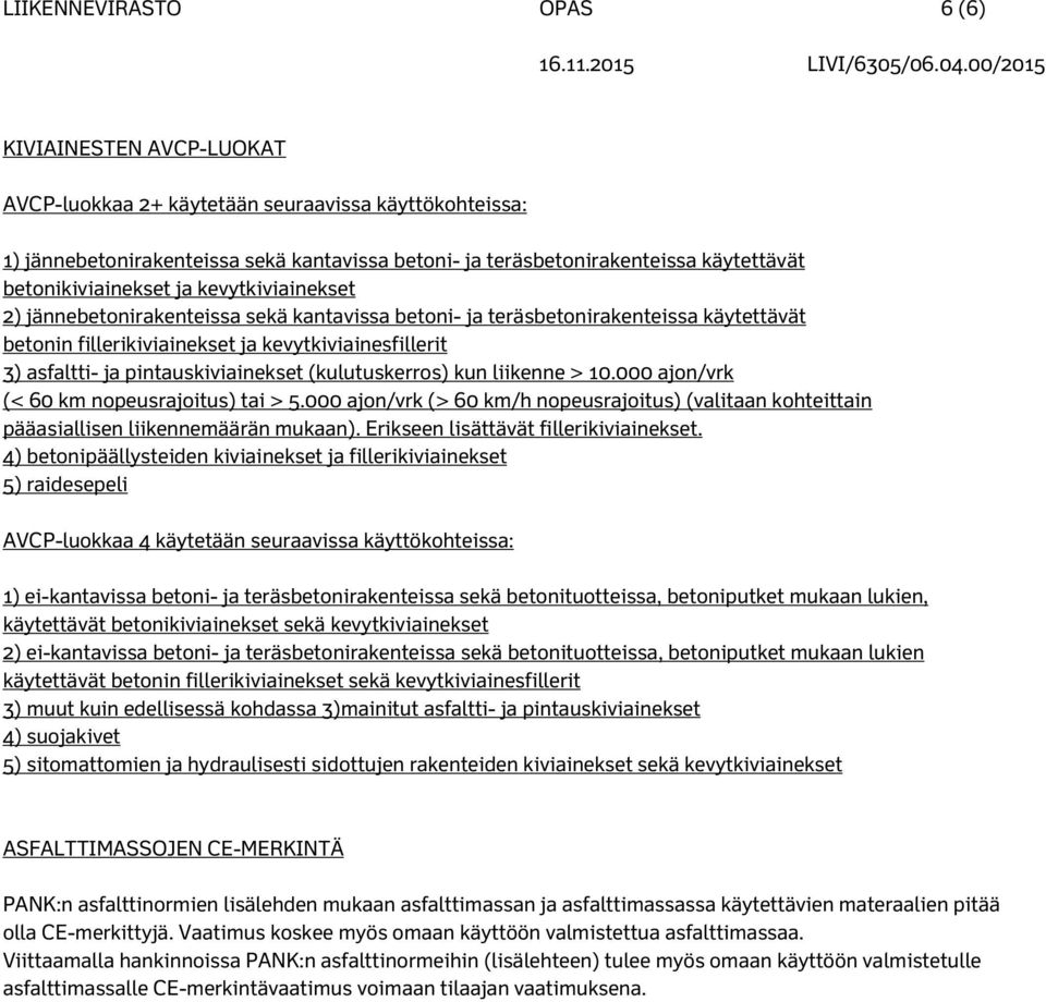 pintauskiviainekset (kulutuskerros) kun liikenne > 10.000 ajon/vrk (< 60 km nopeusrajoitus) tai > 5.000 ajon/vrk (> 60 km/h nopeusrajoitus) (valitaan kohteittain pääasiallisen liikennemäärän mukaan).