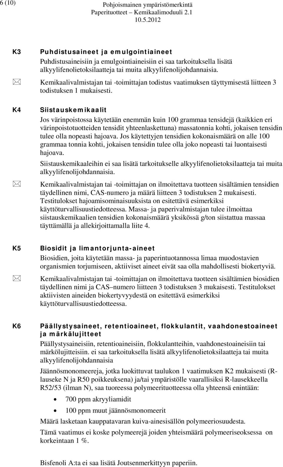 Kemikaalivalmistajan tai -toimittajan todistus vaatimuksen täyttymisestä liitteen 3 todistuksen 1 mukaisesti.