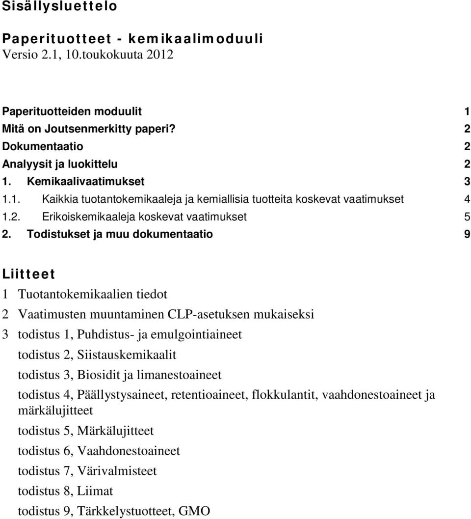 Todistukset ja muu dokumentaatio 9 Liitteet 1 Tuotantokemikaalien tiedot 2 Vaatimusten muuntaminen CLP-asetuksen mukaiseksi 3 todistus 1, Puhdistus- ja emulgointiaineet todistus 2, Siistauskemikaalit