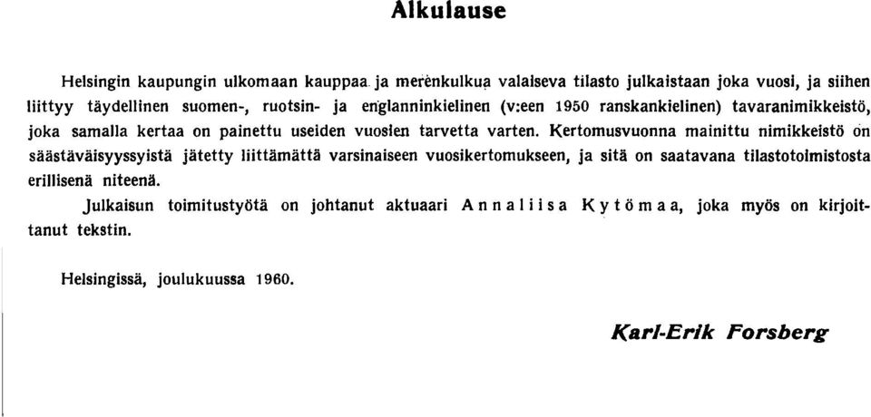 Kertomusvuonna mainittu nimikkeistö on säästäväisyyssyistä jätetty liittämättä varsinaiseen vuosikertomukseen, ja sitä on saatavana tilastotoimistosta