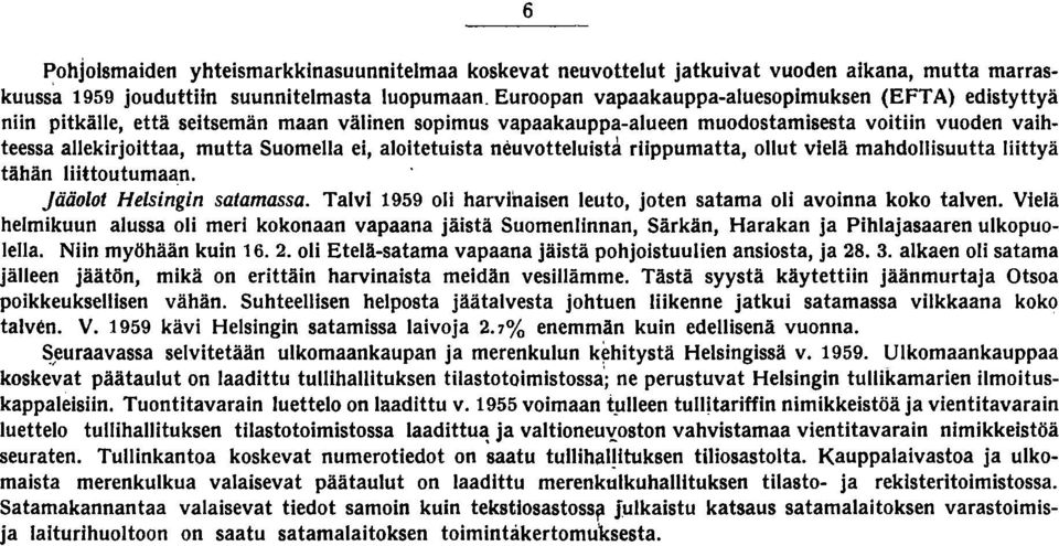 ei, aloitetuista neuvotteluista riippumatta, ollut vielä mahdollisuutta liittyä tähän liittoutumaan. jääolot Helsingin satamassa. Talvi 959 oli harvinaisen leuto, joten satama oli avoinna koko talven.