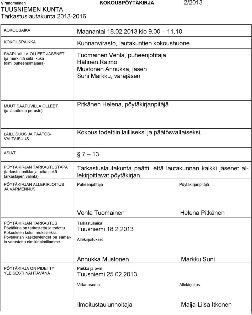 Suni Markku, varajäsen MUUT SAAPUVILLA OLLEET (ja läsnäolon peruste) Pitkänen Helena, pöytäkirjanpitäjä LAILLISUUS JA PÄÄTÖS- VALTAISUUS Kokous todettiin lailliseksi ja päätösvaltaiseksi.