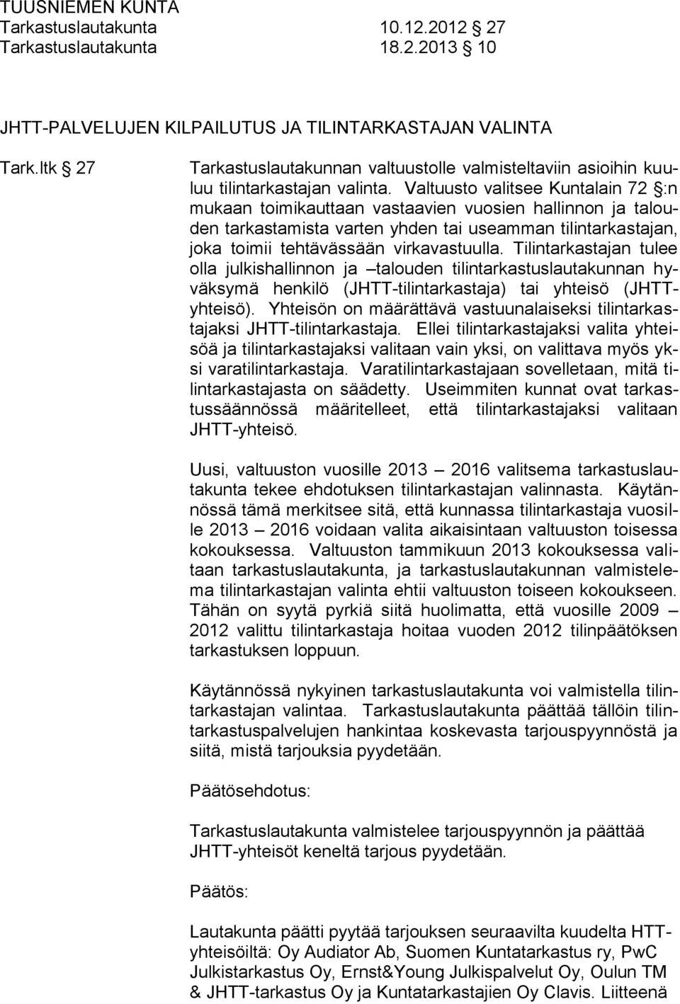 Valtuusto valitsee Kuntalain 72 :n mukaan toimikauttaan vastaavien vuosien hallinnon ja talouden tarkastamista varten yhden tai useamman tilintarkastajan, joka toimii tehtävässään virkavastuulla.