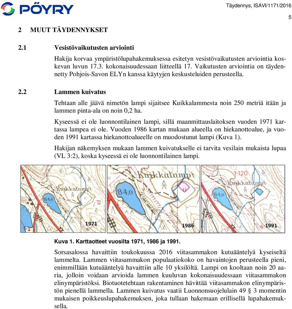 2 Lammen kuivatus Tehtaan alle jäävä nimetön lampi sijaitsee Kuikkalammesta noin 250 metriä itään ja lammen pinta-ala on noin 0,2 ha.