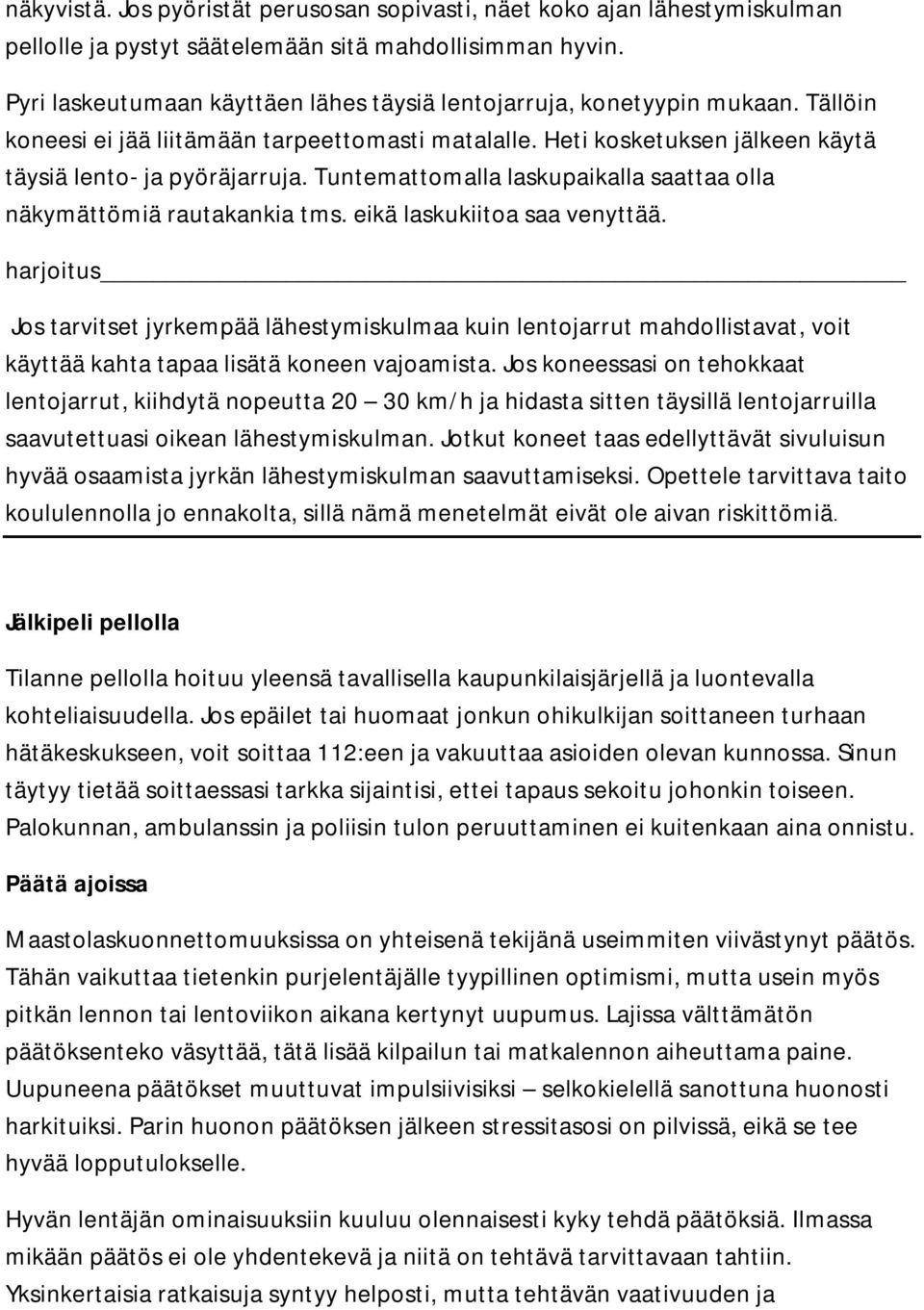 Tuntemattomalla laskupaikalla saattaa olla näkymättömiä rautakankia tms. eikä laskukiitoa saa venyttää.