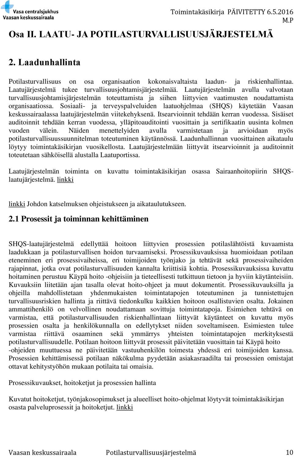 Laatujärjestelmän avulla valvotaan turvallisuusjohtamisjärjestelmän toteuttamista ja siihen liittyvien vaatimusten noudattamista organisaatiossa.