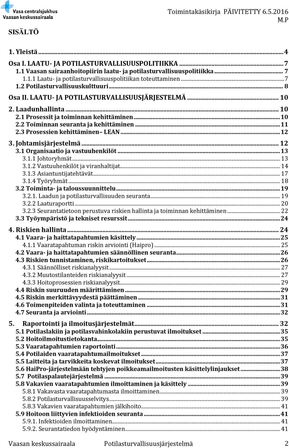 .. 11 2.3 Prosessien kehittäminen LEAN... 12 3. Johtamisjärjestelmä... 12 3.1 Organisaatio ja vastuuhenkilöt... 13 3.1.1 Johtoryhmät... 13 3.1.2 Vastuuhenkilöt ja viranhaltijat... 14 3.1.3 Asiantuntijatehtävät.