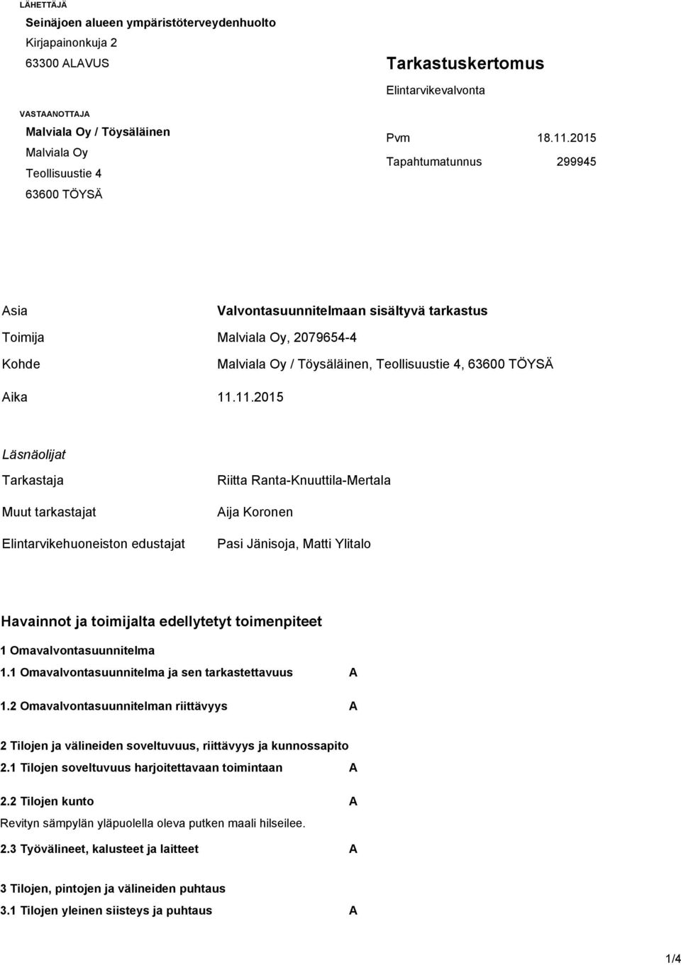 2015 Tapahtumatunnus 299945 Asia Valvontasuunnitelmaan sisältyvä tarkastus Toimija Malviala Oy, 2079654-4 Kohde Malviala Oy / Töysäläinen, Teollisuustie 4, 63600 TÖYSÄ Aika 11.