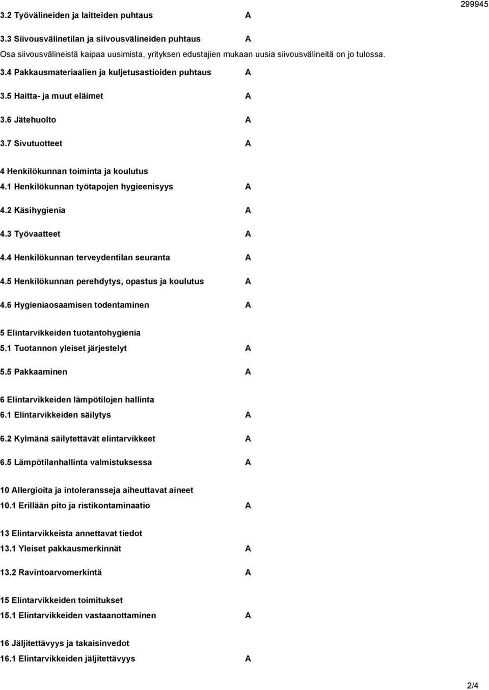 4 Pakkausmateriaalien ja kuljetusastioiden puhtaus A 3.5 Haitta- ja muut eläimet A 3.6 Jätehuolto A 3.7 Sivutuotteet A 4 Henkilökunnan toiminta ja koulutus 4.