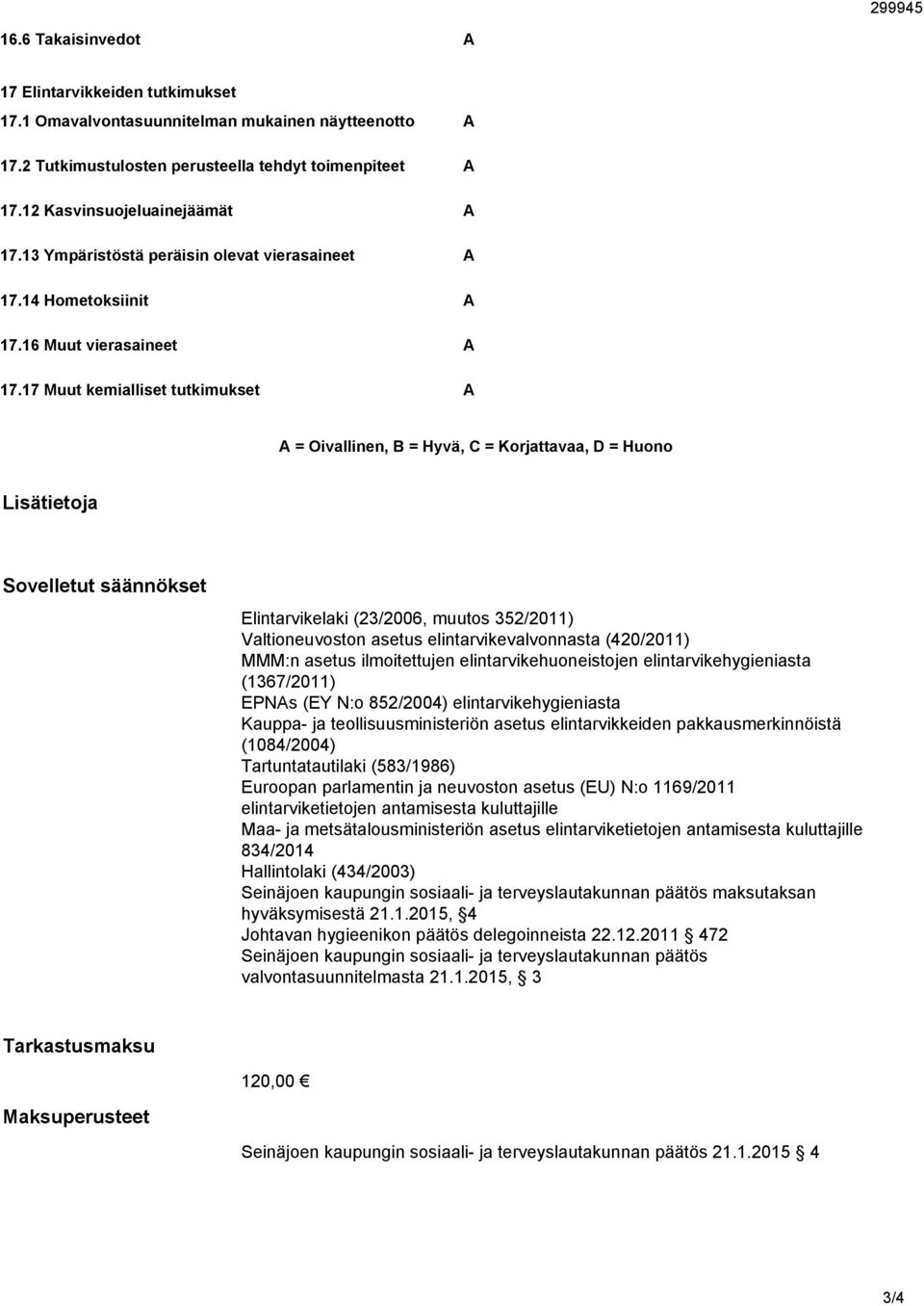 17 Muut kemialliset tutkimukset A A = Oivallinen, B = Hyvä, C = Korjattavaa, D = Huono Lisätietoja Sovelletut säännökset Elintarvikelaki (23/2006, muutos 352/2011) Valtioneuvoston asetus