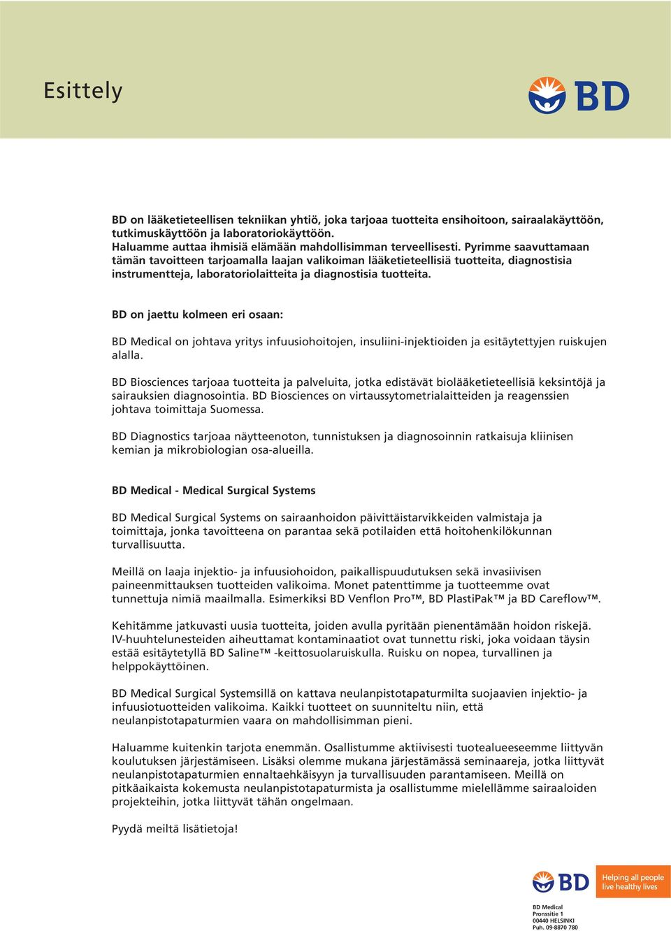 Pyrimme saavuttamaan tämän tavoitteen tarjoamalla laajan valikoiman lääketieteellisiä tuotteita, diagnostisia instrumentteja, laboratoriolaitteita ja diagnostisia tuotteita.