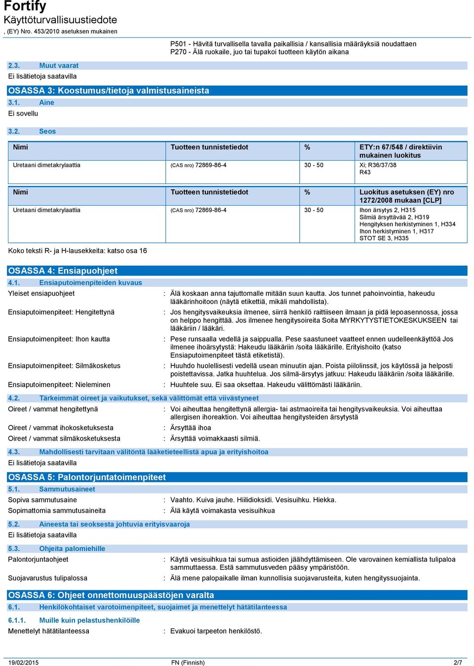 tunnistetiedot % Luokitus asetuksen (EY) nro 1272/2008 mukaan [CLP] Uretaani dimetakrylaattia (CAS nro) 72869-86-4 30-50 Ihon ärsytys 2, H315 Silmiä ärsyttävää 2, H319 Hengityksen herkistyminen 1,