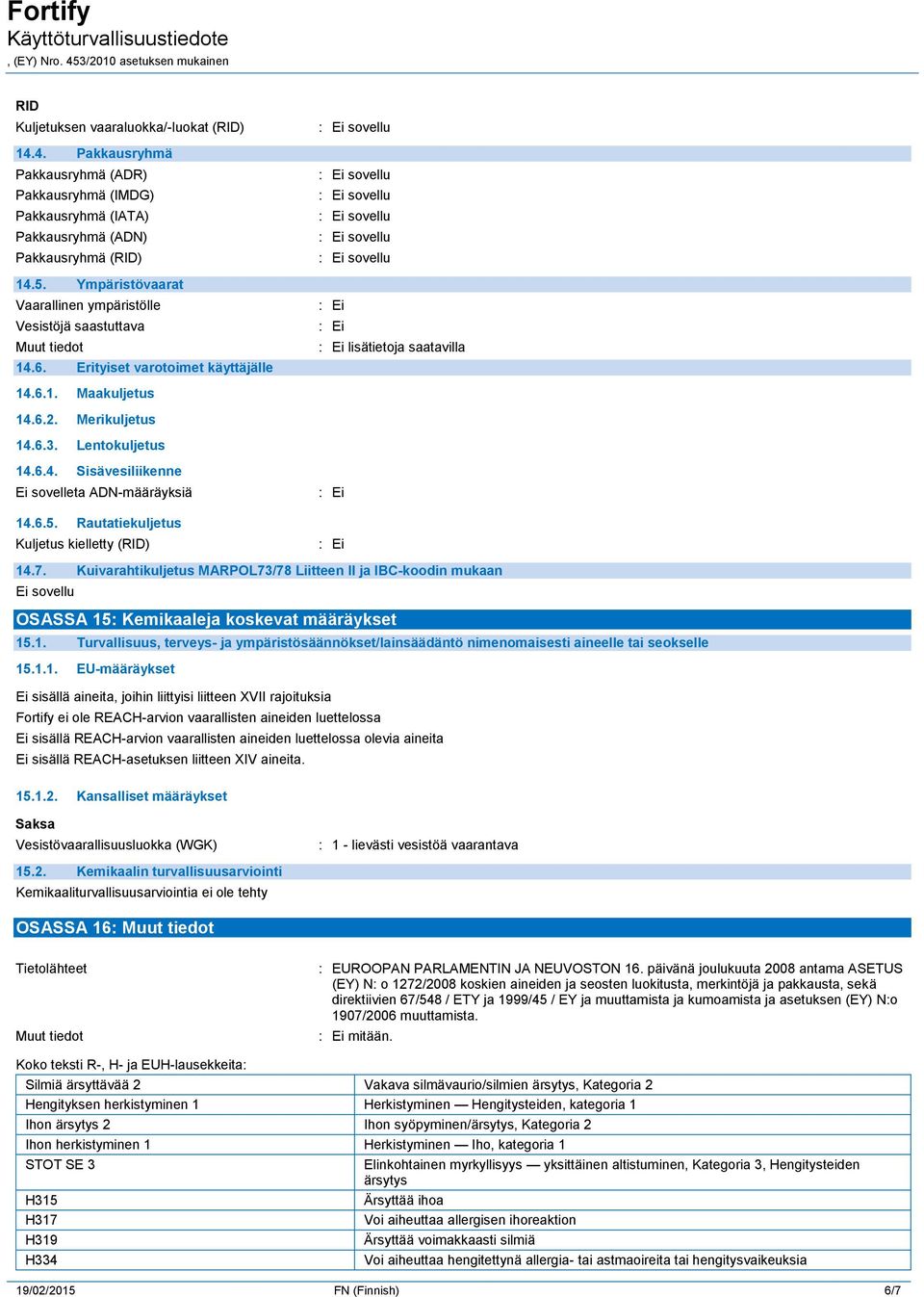 6.5. Rautatiekuljetus Kuljetus kielletty (RID) 14.7. Kuivarahtikuljetus MARPOL73/78 Liitteen II ja IBC-koodin mukaan OSASSA 15: Kemikaaleja koskevat määräykset 15.1. Turvallisuus, terveys- ja ympäristösäännökset/lainsäädäntö nimenomaisesti aineelle tai seokselle 15.