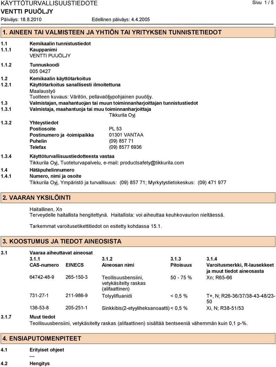 3.1 Valmistaja, maahantuoja tai muu toiminnanharjoittaja Tikkurila Oyj 1.3.2 Yhteystiedot Postiosoite PL 53 Postinumero ja -toimipaikka 01301 VANTAA Puhelin (09) 857 71 Telefax (09) 8577 6936 1.3.4 Käyttöturvallisuustiedotteesta vastaa Tikkurila Oyj, Tuoteturvapalvelu, e-mail: productsafety@tikkurila.