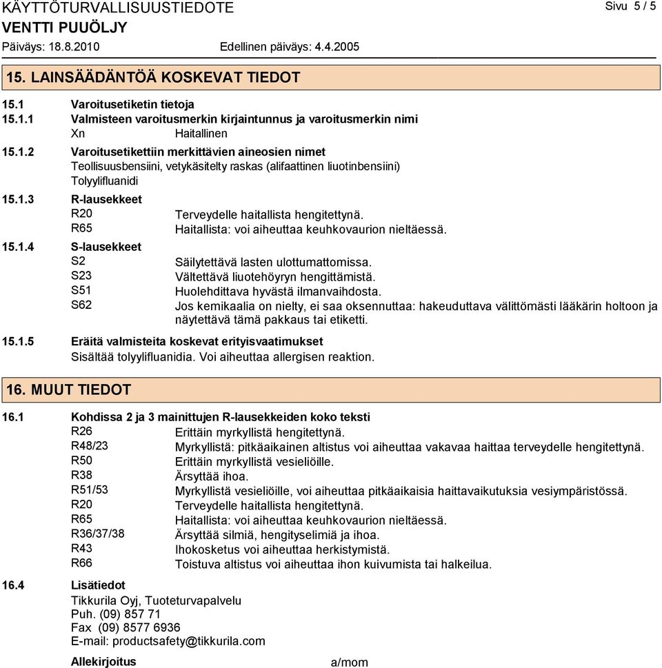 Vältettävä liuotehöyryn hengittämistä. Huolehdittava hyvästä ilmanvaihdosta.