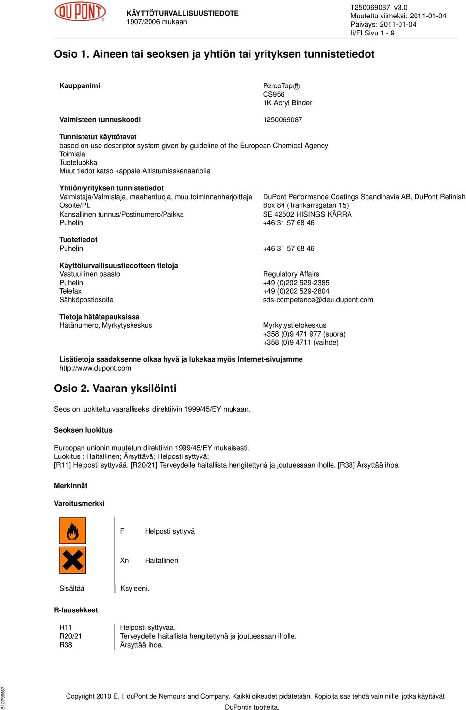 guideline of the European Chemical Agency Toimiala Tuoteluokka Muut tiedot katso kappale Altistumisskenaariolla Yhtiön/yrityksen tunnistetiedot Valmistaja/Valmistaja, maahantuoja, muu
