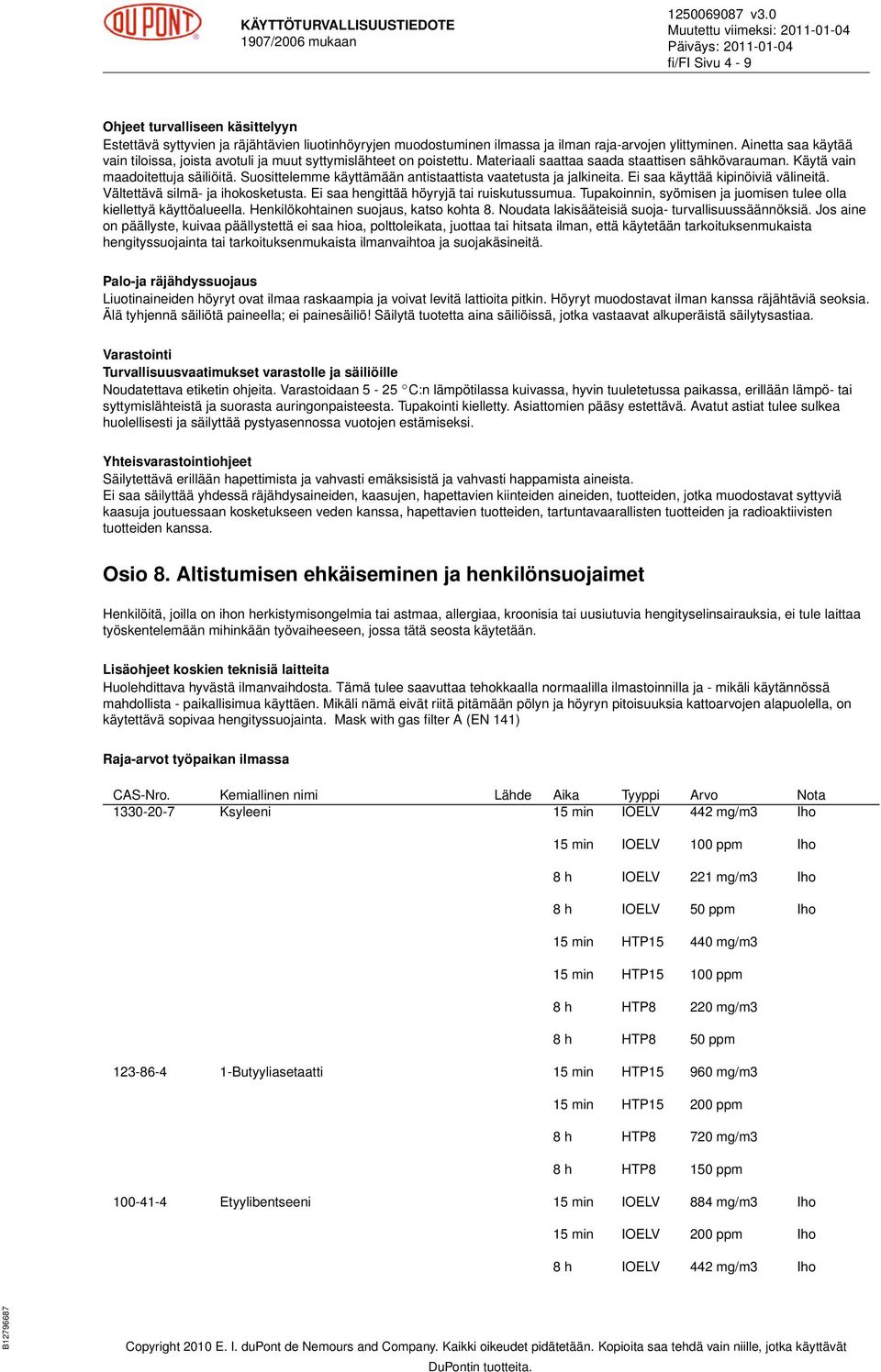 Suosittelemme käyttämään antistaattista vaatetusta ja jalkineita. Ei saa käyttää kipinöiviä välineitä. Vältettävä silmä- ja ihokosketusta. Ei saa hengittää höyryjä tai ruiskutussumua.