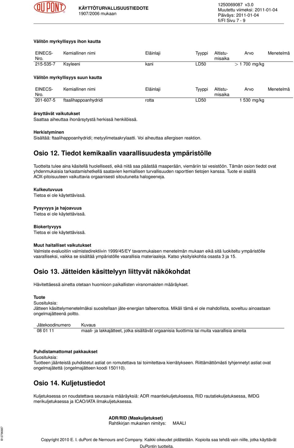 201-607-5 ftaalihappoanhydridi rotta LD50 1 530 mg/kg Menetelmä ärsyttävät vaikutukset Saattaa aiheuttaa ihonärsytystä herkissä henkilöissä.