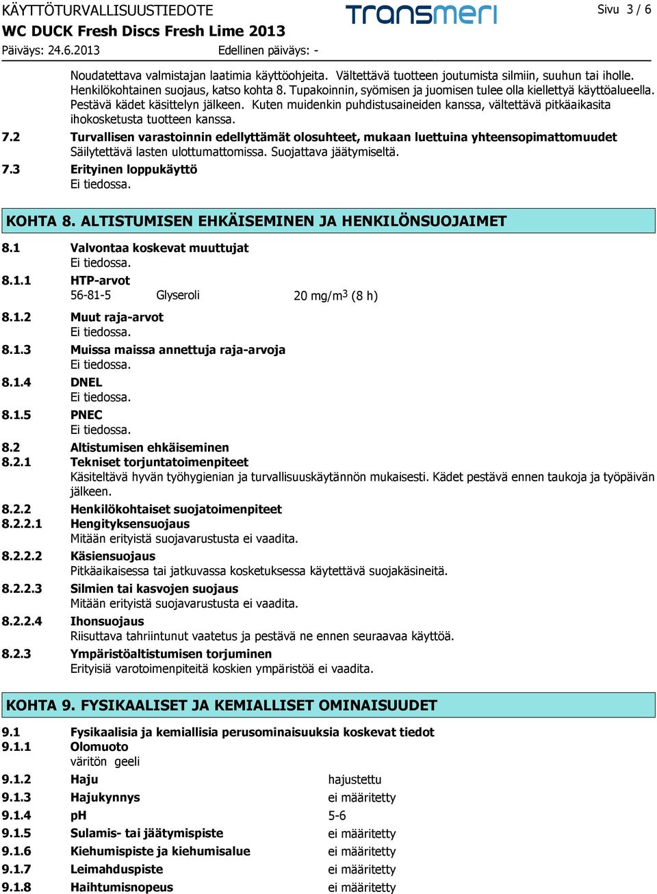 Kuten muidenkin puhdistusaineiden kanssa, vältettävä pitkäaikasita ihokosketusta tuotteen kanssa. 7.