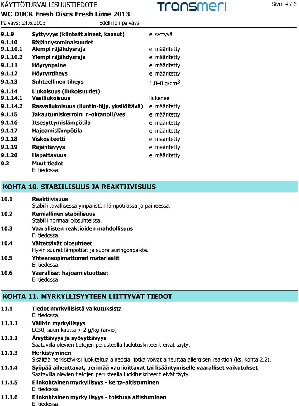 1.15 Jakautumiskerroin: n-oktanoli/vesi ei määritetty 9.1.16 Itsesyttymislämpötila ei määritetty 9.1.17 Hajoamislämpötila ei määritetty 9.1.18 Viskositeetti ei määritetty 9.1.19 Räjähtävyys ei määritetty 9.