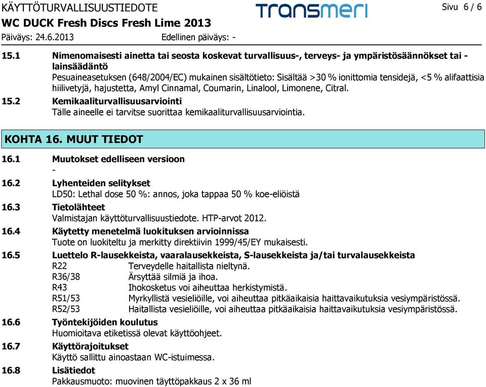tensidejä, <5 % alifaattisia hiilivetyjä, hajustetta, Amyl Cinnamal, Coumarin, Linalool, Limonene, Citral. 15.